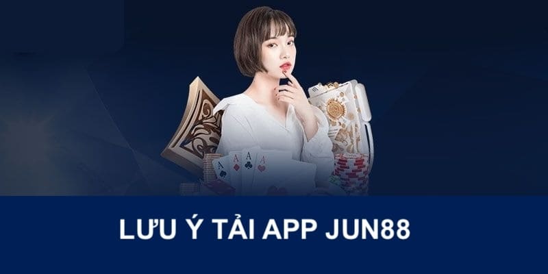 6 điểm quan trọng cần lưu ý khi cài đặt app JUN88