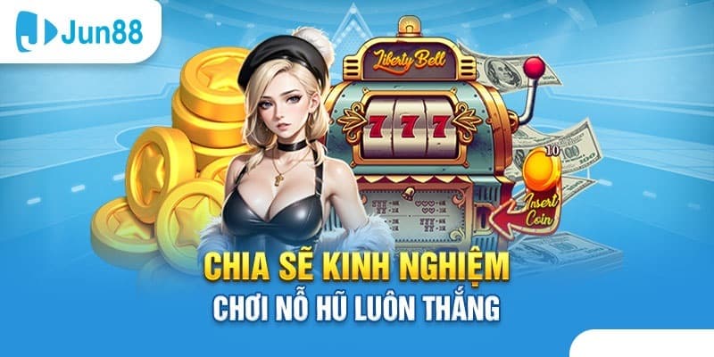 Tận dụng mẹo để chơi nổ hũ Jun88